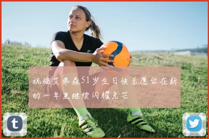祝福艾弗森51岁生日快乐愿你在新的一年里继续闪耀光芒