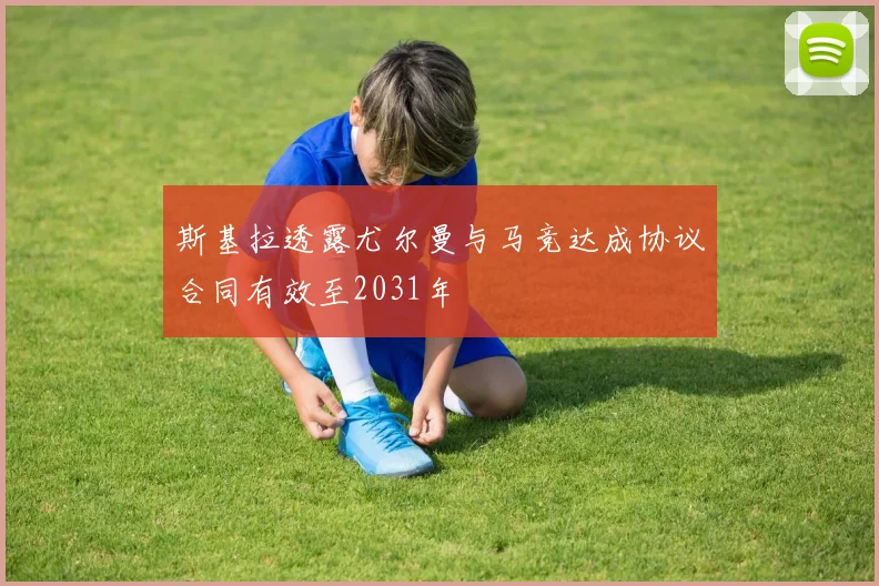 斯基拉透露尤尔曼与马竞达成协议合同有效至2031年